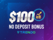 $100 No Deposit Bonus | Trendo Withdrawal Proof