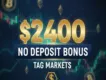 $2400 No Deposit Bonus|Tag Markets